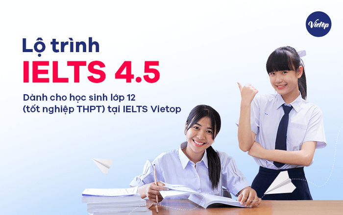 Chương trình học IELTS 4.5 dành cho học sinh lớp 12 (tốt nghiệp THPT) tại Mytour