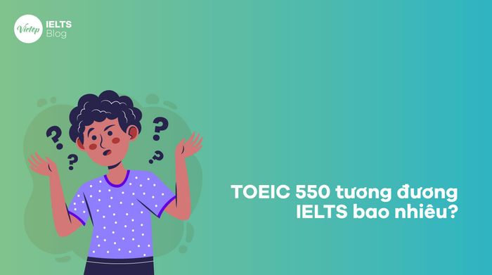 TOEIC 550 tương đương IELTS là bao nhiêu