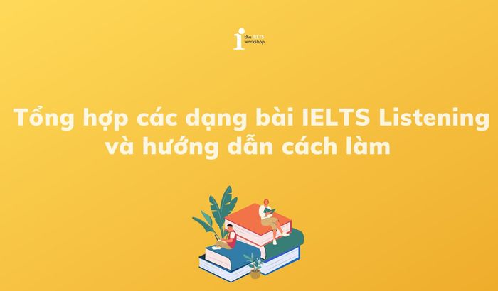 Tổng hợp các dạng đề IELTS Listening và hướng dẫn cách làm