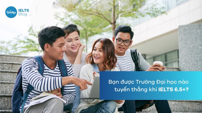 Danh sách các trường đại học xét tuyển thẳng khi bạn có chứng chỉ IELTS