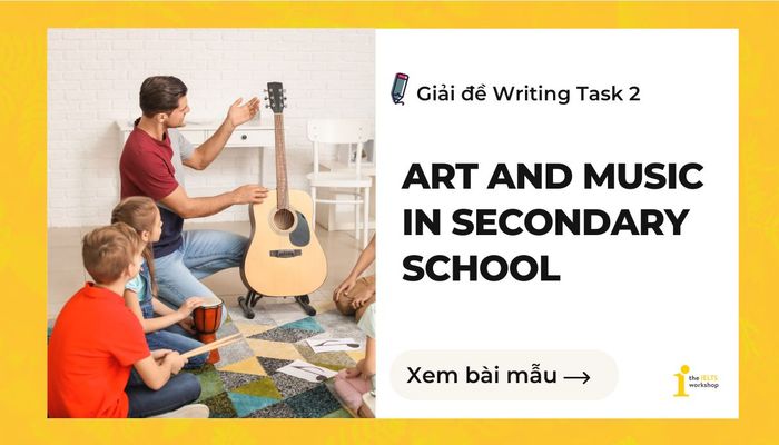 Art và Music trong đề tài IELTS Writing Task 2 về trường phổ thông