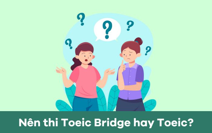 Lựa chọn giữa thi TOEIC Bridge và TOEIC