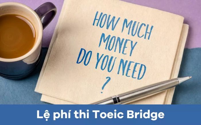 Chi phí thi TOEIC Bridge là bao nhiêu?