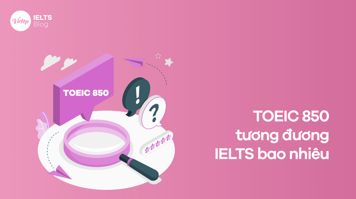 TOEIC 850 tương đương IELTS như thế nào