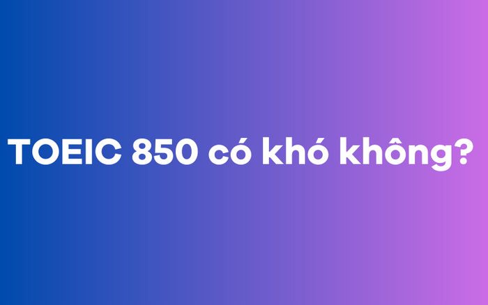 Làm sao để đạt điểm TOEIC 850?