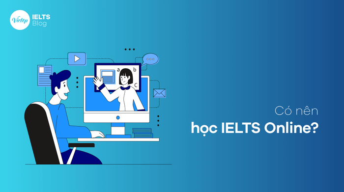 Có nên học IELTS trực tuyến? Những điều cần biết về học IELTS Online