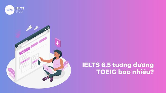 IELTS 6.5 tương đương TOEIC bao nhiêu điểm?