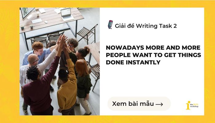 Ngày nay, người ta ngày càng muốn hoàn thành công việc ngay lập tức
