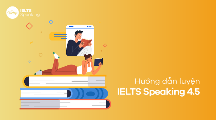 Bí quyết đạt điểm IELTS Speaking band 4.5 gần gũi