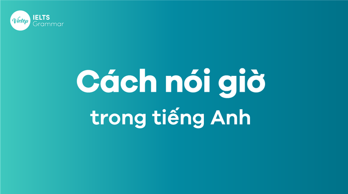 Thành thạo cách phát biểu giờ trong tiếng Anh chuẩn nhất