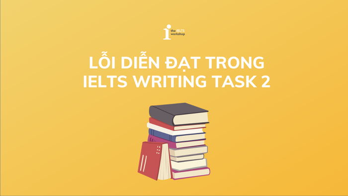 Những sai lầm trong diễn đạt trong IELTS Writing Task 2