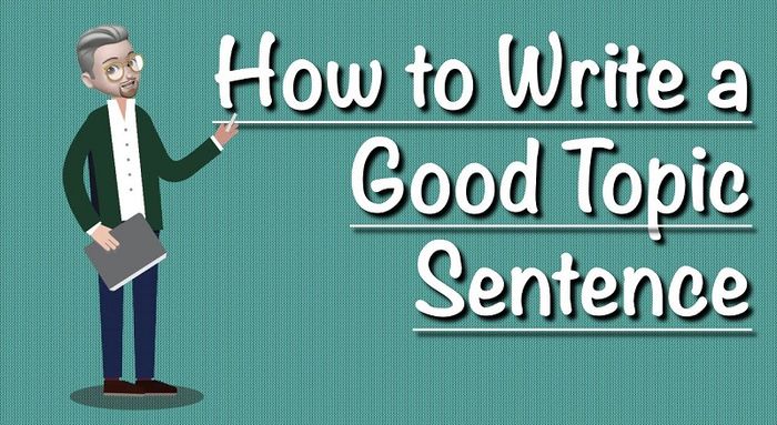 Cách viết câu topic sentence tốt nhất, chuẩn xác