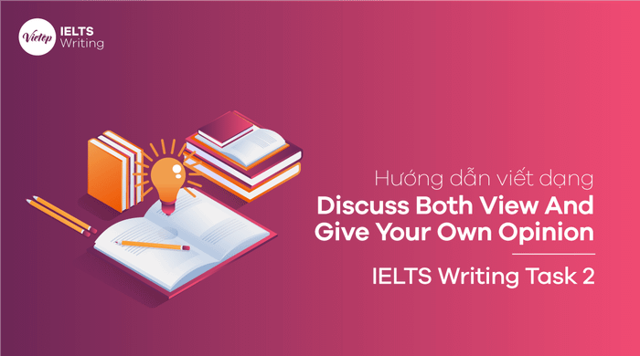 Cách viết Thảo luận Cả Hai Quan Điểm Và Đưa Ra Ý Kiến Riêng của Bạn - IELTS Writing Task 2