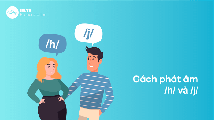 Cách phát âm /h/ và /j/ theo chuẩn quốc tế