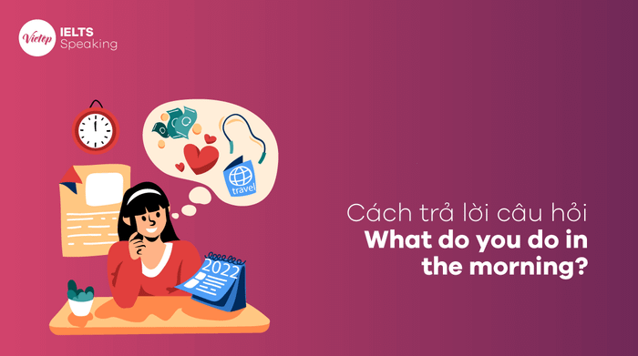 Một số cách trả lời mẫu cho câu hỏi what do you do in the morning