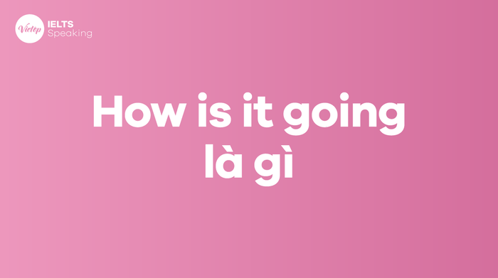 How is it going có nghĩa là gì?