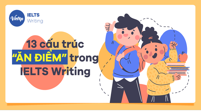 13 cấu trúc “score boosting” trong IELTS Writing mà bạn không thể bỏ qua