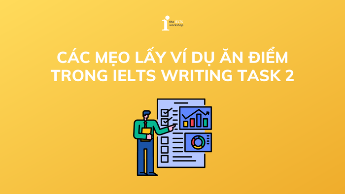 Thủ thuật lấy ví dụ ăn điểm trong IELTS Writing Task 2