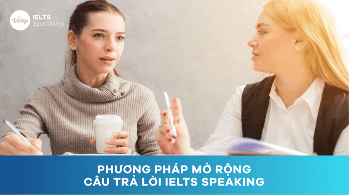 Các chiến lược mở rộng câu trả lời IELTS Speaking hiệu quả nhất 