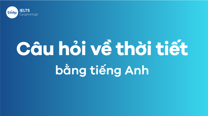 Cấu trúc câu hỏi liên quan đến thời tiết bằng tiếng Anh