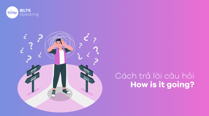 Các phương án để trả lời How is it going trong tiếng Anh
