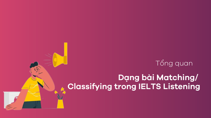 Tổng quan về dạng bài Matching Classifying trong IELTS Listening