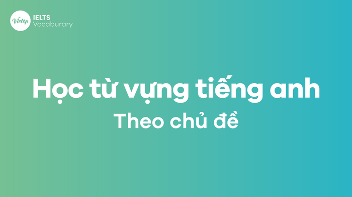 Học từ vựng tiếng Anh theo các chủ đề khác nhau