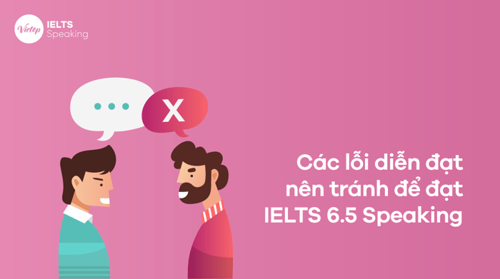 Các sai lầm về diễn đạt cần tránh để đạt điểm 6.5 IELTS Speaking