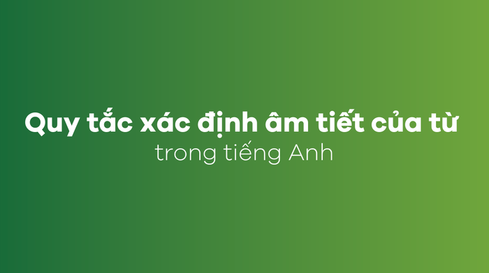 Quy tắc xác định số âm tiết của từ trong tiếng Anh