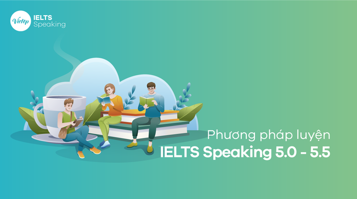 Đạt band 5.0 - 5.5 IELTS Speaking dễ dàng