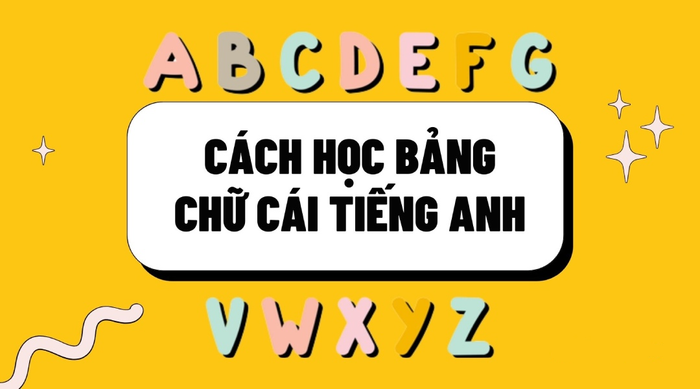 Cách học bảng chữ cái tiếng Anh một cách nhanh chóng và dễ nhớ nhất