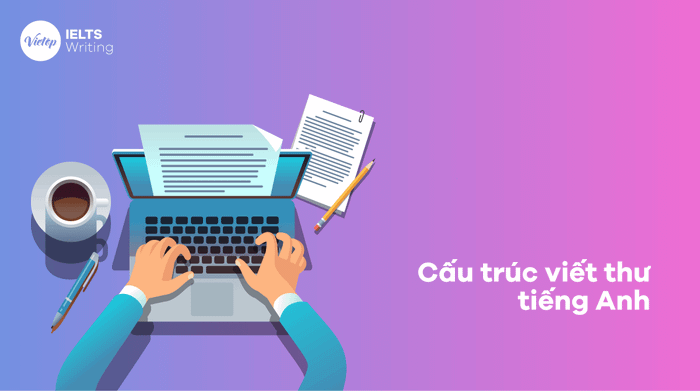 Cấu trúc viết thư tiếng Anh theo chuẩn người bản ngữ