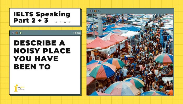 IELTS Speaking Part 2: Mô tả một nơi ồn ào mà bạn đã đến