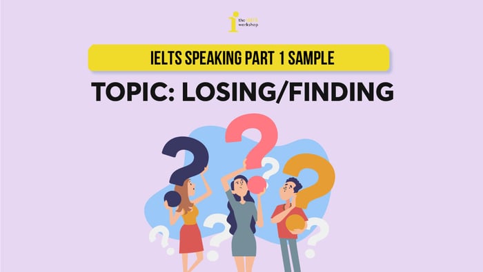 Mẫu IELTS Speaking về chủ đề mất mát và tìm kiếm