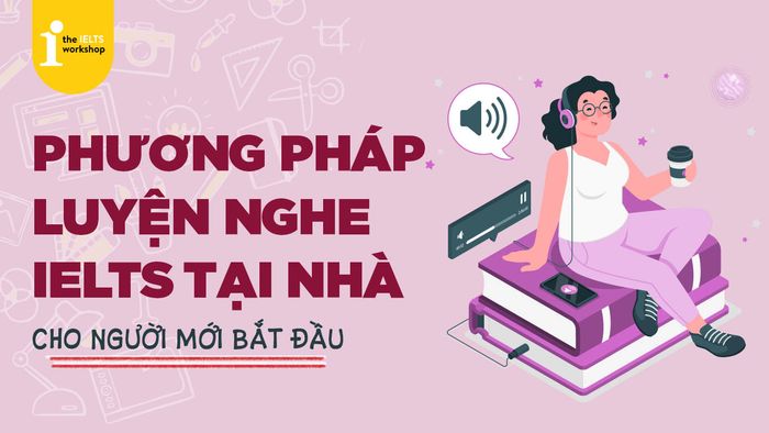 phương pháp luyện nghe IELTS tại nhà