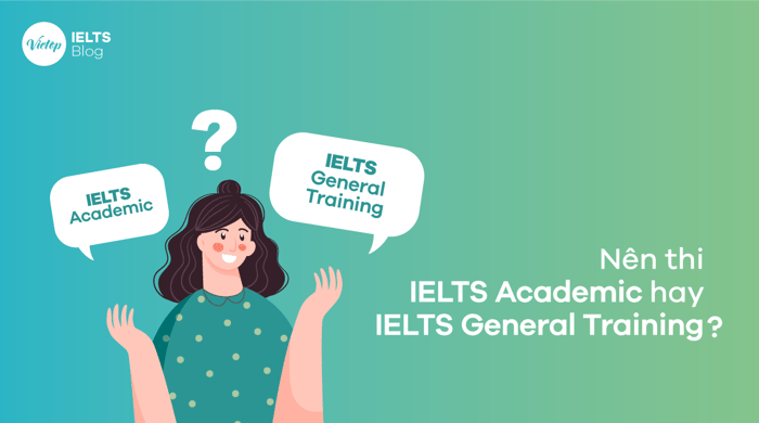 Nên chọn IELTS Academic hay IELTS General Training?