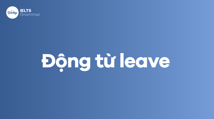 Ý nghĩa của động từ leave