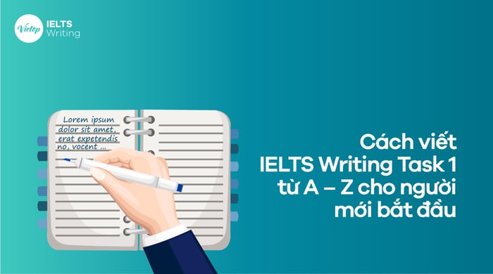 Hướng dẫn viết IELTS Writing Task 1 từ A - Z cho người mới học