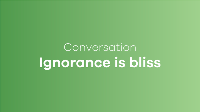 Ignorance is bliss