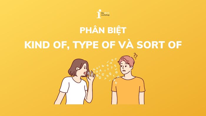 phân biệt Kind of, Type of và Sort of