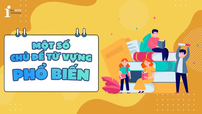 Tổng hợp từ vựng IELTS theo chủ đề