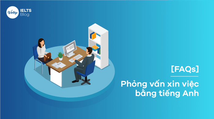 Phương pháp trả lời phỏng vấn xin việc bằng tiếng Anh