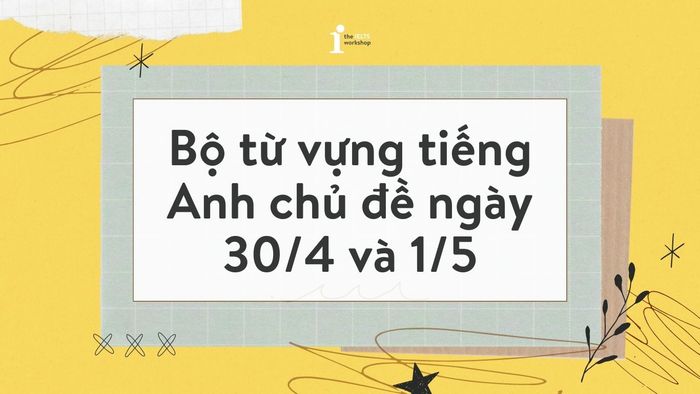 từ vựng liên quan đến ngày 30/4 và 1/5