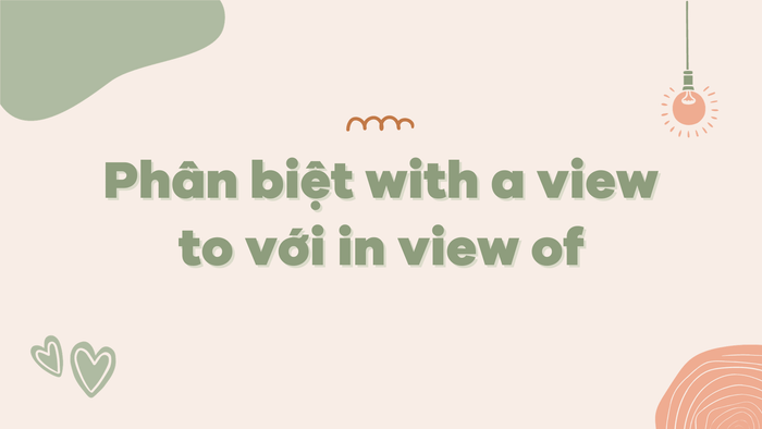 Cả hai cụm từ with a view to và in view of đều được sử dụng để diễn tả mục đích, ý định. Tuy nhiên, chúng có những khác biệt về ý nghĩa và cách sử dụng cụ thể.