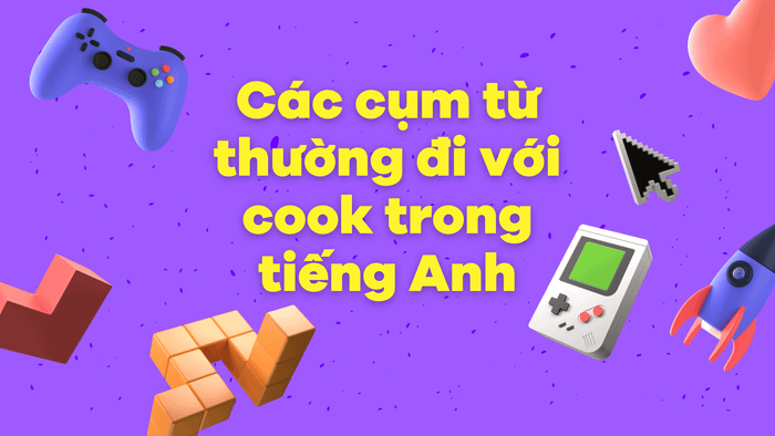 Các cụm từ thường đi kèm với cook trong tiếng Anh