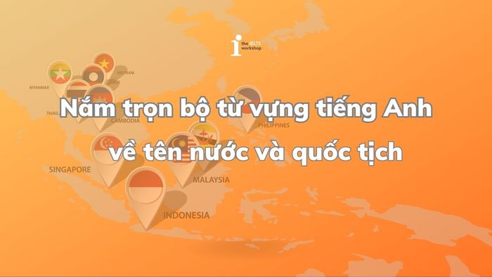 Danh sách tên nước và quốc tịch bằng tiếng Anh