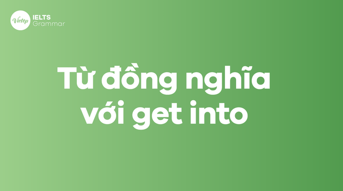 Từ đồng nghĩa của get into trong tiếng Anh