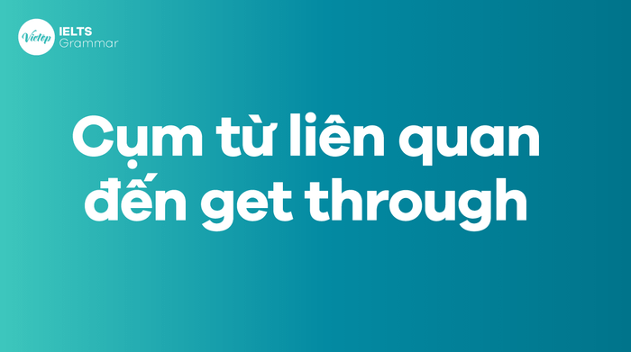 Một số cụm từ đồng nghĩa với get through