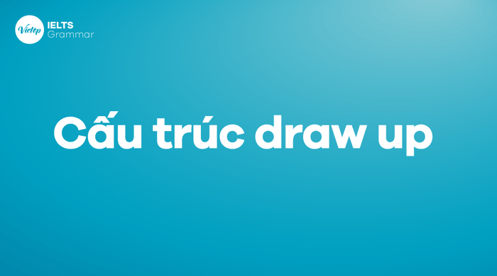 Cấu trúc sử dụng draw up trong câu