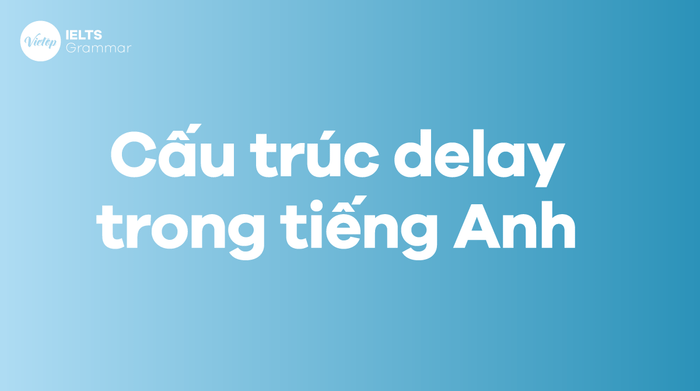 Cấu trúc của delay trong tiếng Anh 